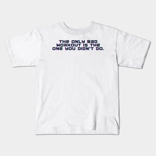 The only bad workout is the one you didn't do. Kids T-Shirt